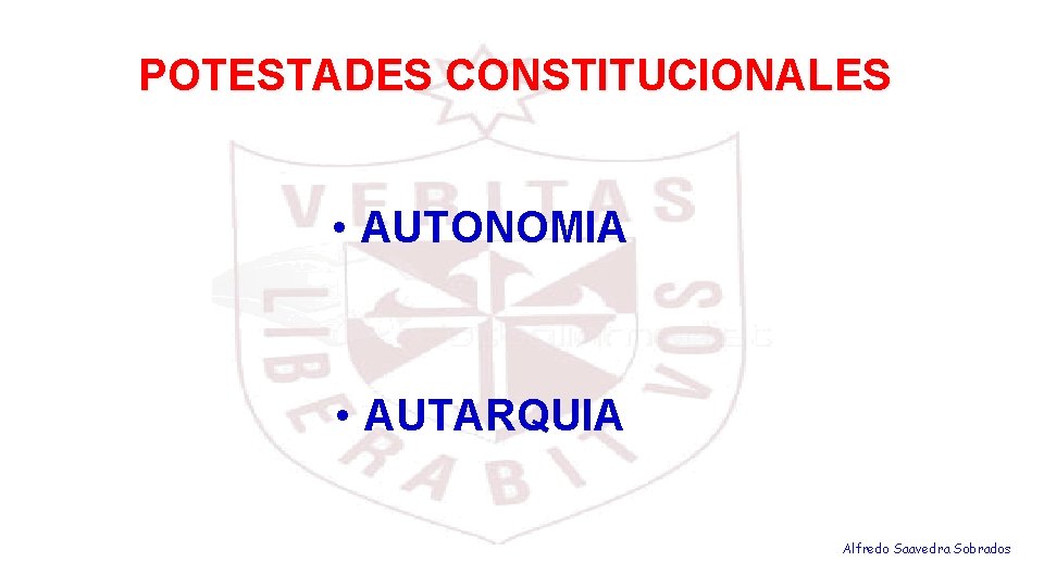 POTESTADES CONSTITUCIONALES • AUTONOMIA • AUTARQUIA Alfredo Saavedra Sobrados 