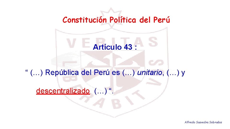 Constitución Política del Perú Artículo 43 : “ (…) República del Perú es (…)