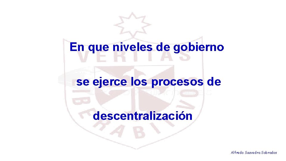 En que niveles de gobierno se ejerce los procesos de descentralización Alfredo Saavedra Sobrados