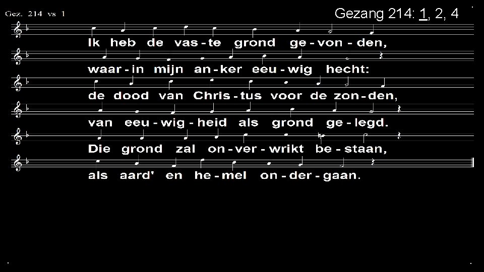 Gezang 214: 1, 2, 4 . . . 