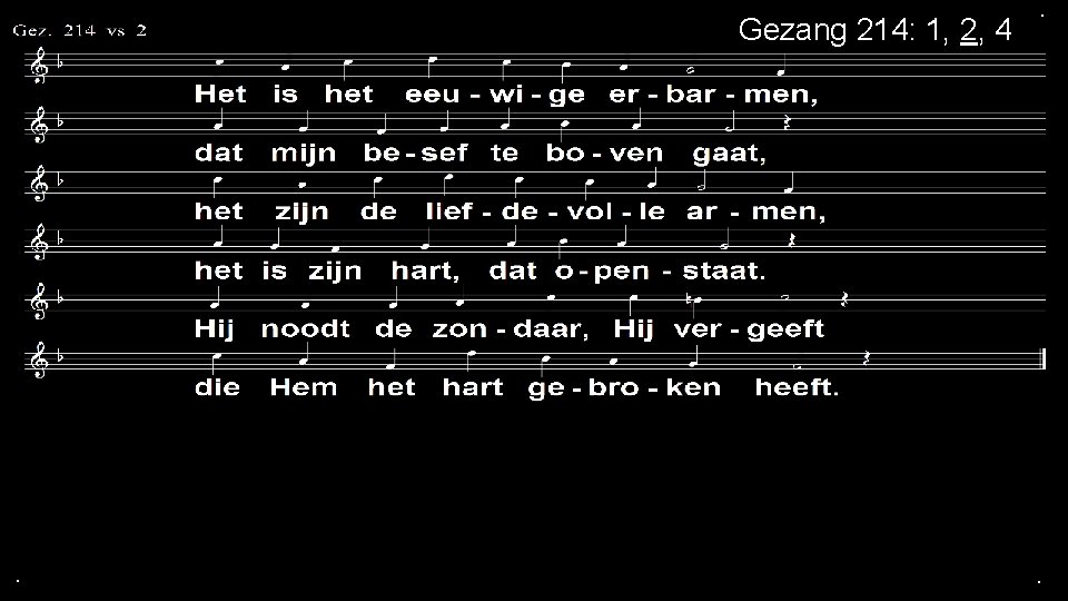 Gezang 214: 1, 2, 4 . . . 