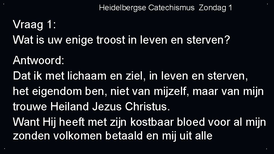 . . Heidelbergse Catechismus Zondag 1 Vraag 1: Wat is uw enige troost in
