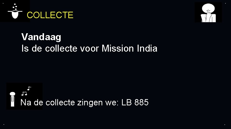 . . COLLECTE Vandaag Is de collecte voor Mission India Na de collecte zingen