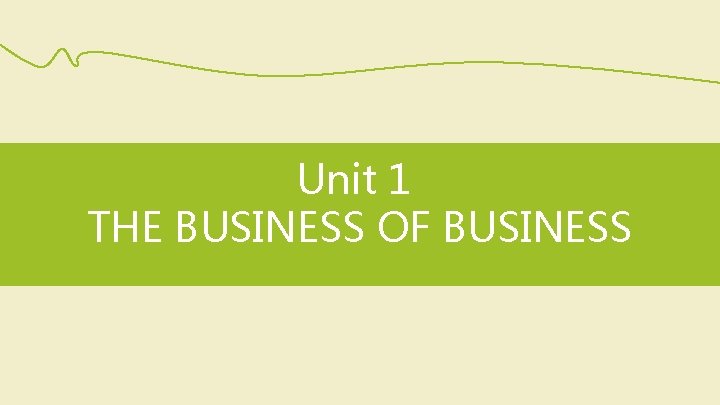 Unit 1 THE BUSINESS OF BUSINESS 