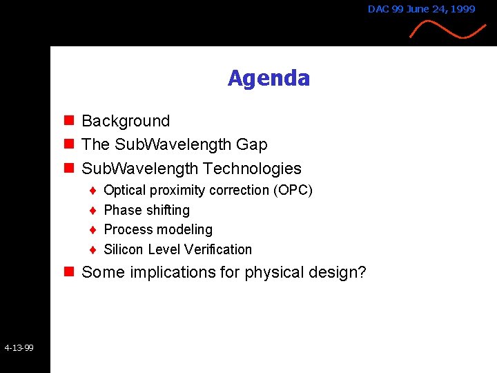 DAC 99 June 24, 1999 Agenda n Background n The Sub. Wavelength Gap n DAC 99 June 24, 1999 Agenda n Background n The Sub. Wavelength Gap n