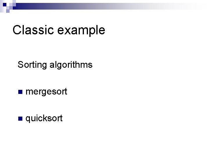 Classic example Sorting algorithms n mergesort n quicksort 