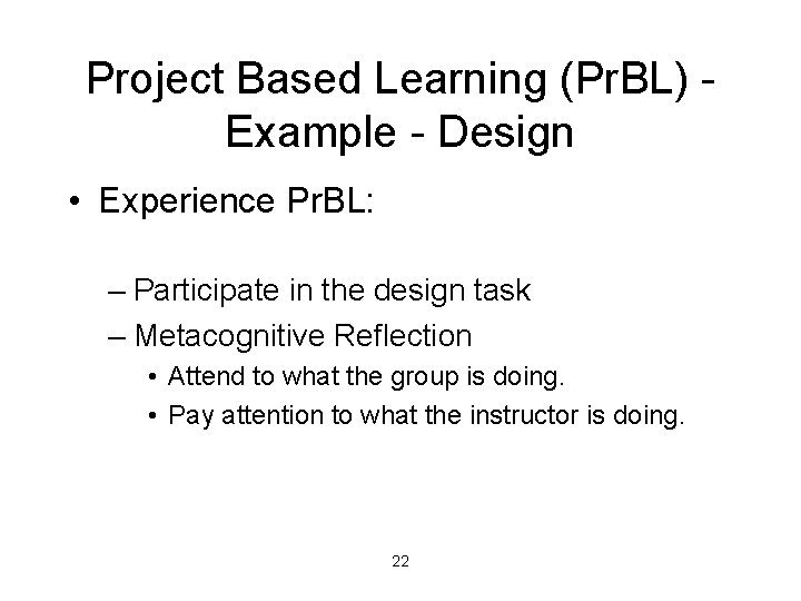 Project Based Learning (Pr. BL) Example - Design • Experience Pr. BL: – Participate