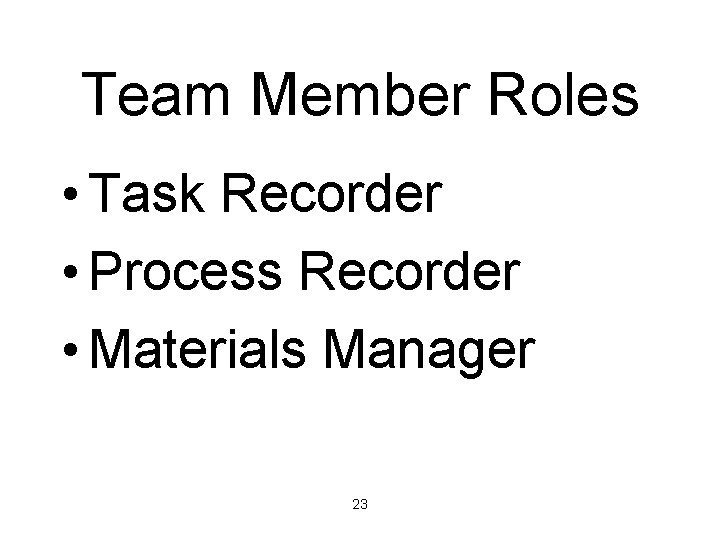 Team Member Roles • Task Recorder • Process Recorder • Materials Manager 23 
