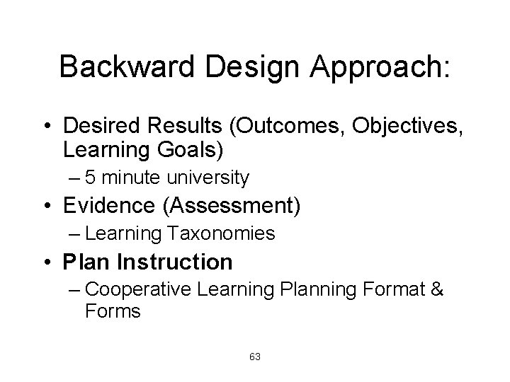 Backward Design Approach: • Desired Results (Outcomes, Objectives, Learning Goals) – 5 minute university