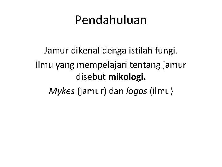 Pendahuluan Jamur dikenal denga istilah fungi. Ilmu yang mempelajari tentang jamur disebut mikologi. Mykes