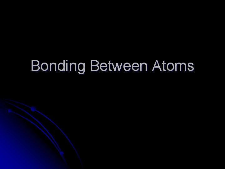 Bonding Between Atoms 