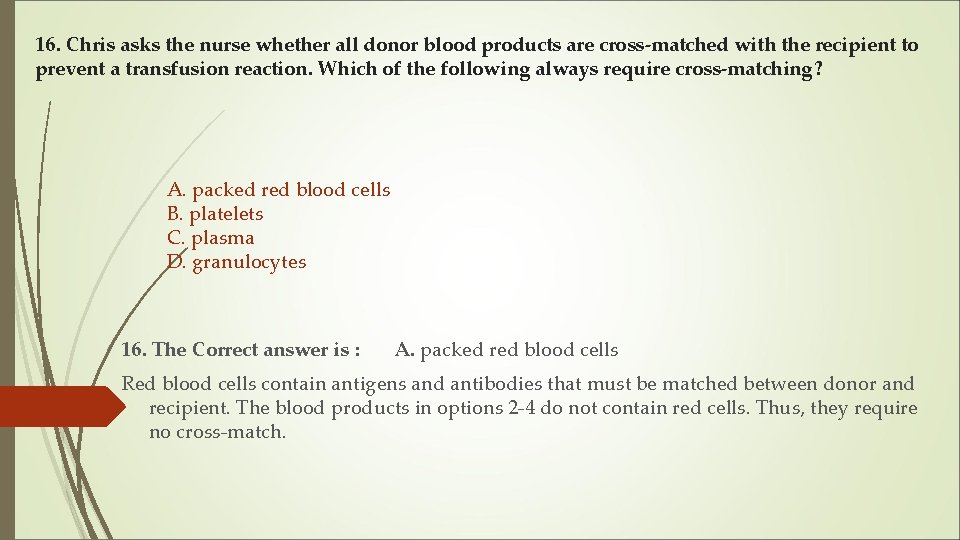 16. Chris asks the nurse whether all donor blood products are cross-matched with the