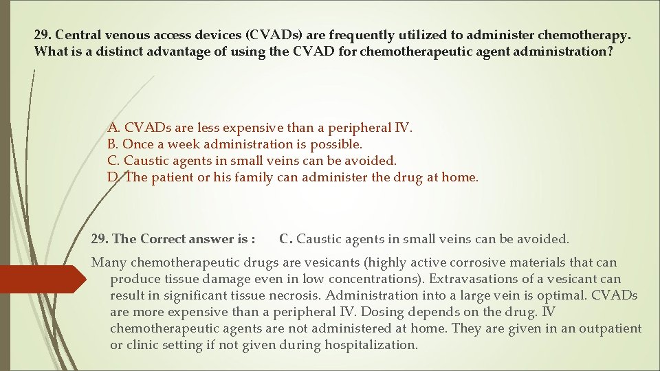 29. Central venous access devices (CVADs) are frequently utilized to administer chemotherapy. What is