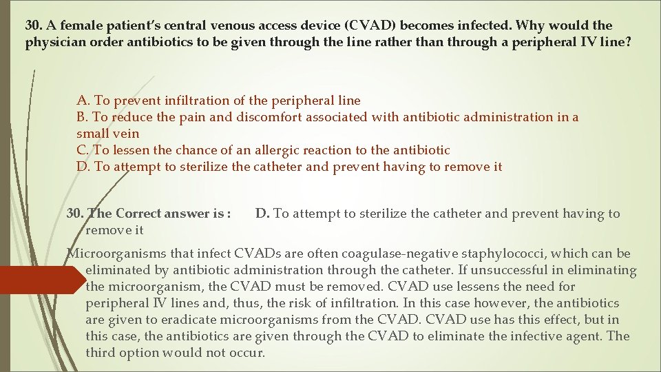 30. A female patient’s central venous access device (CVAD) becomes infected. Why would the