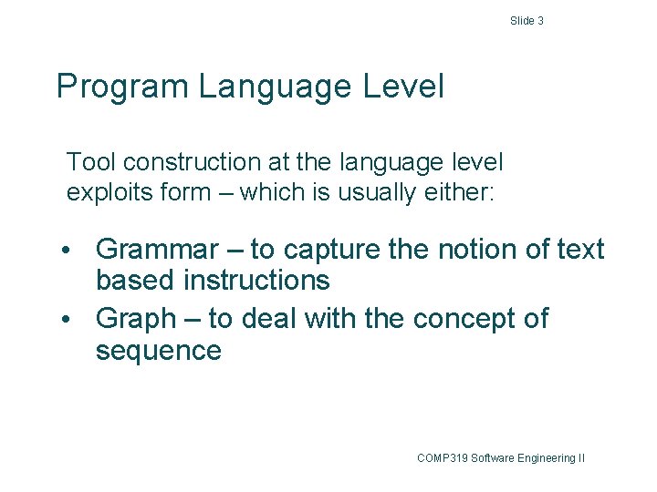 Slide 3 Program Language Level Tool construction at the language level exploits form –