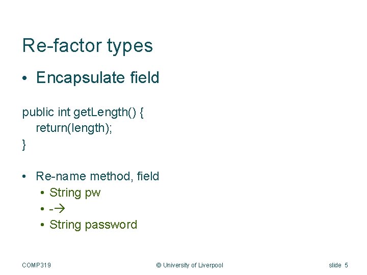 Re-factor types • Encapsulate field public int get. Length() { return(length); } • Re-name