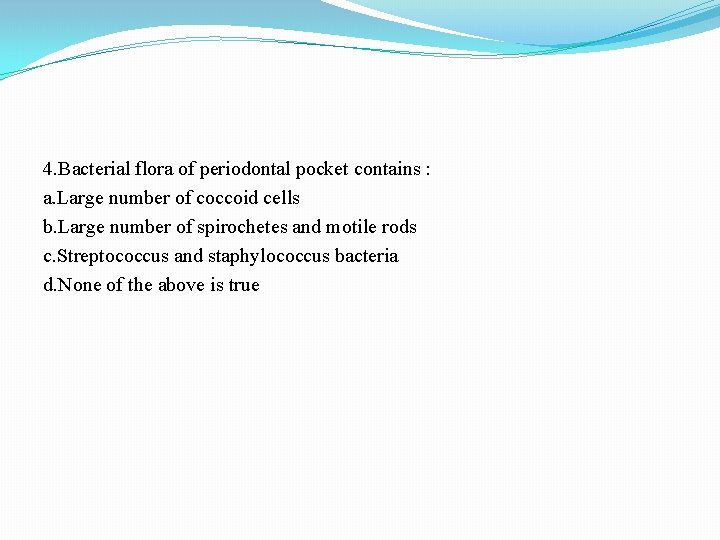 4. Bacterial flora of periodontal pocket contains : a. Large number of coccoid cells