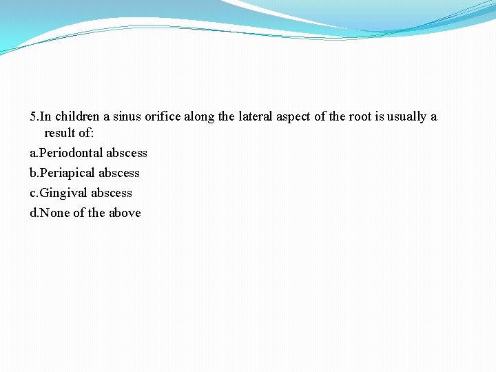 5. In children a sinus orifice along the lateral aspect of the root is