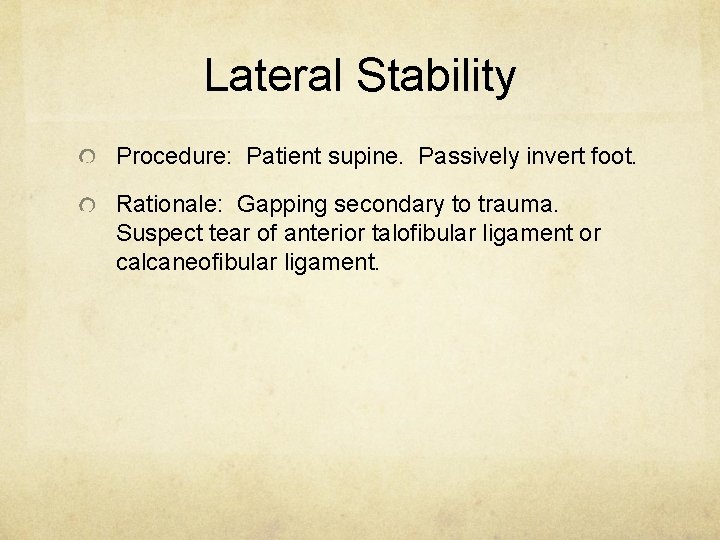 Lateral Stability Procedure: Patient supine. Passively invert foot. Rationale: Gapping secondary to trauma. Suspect