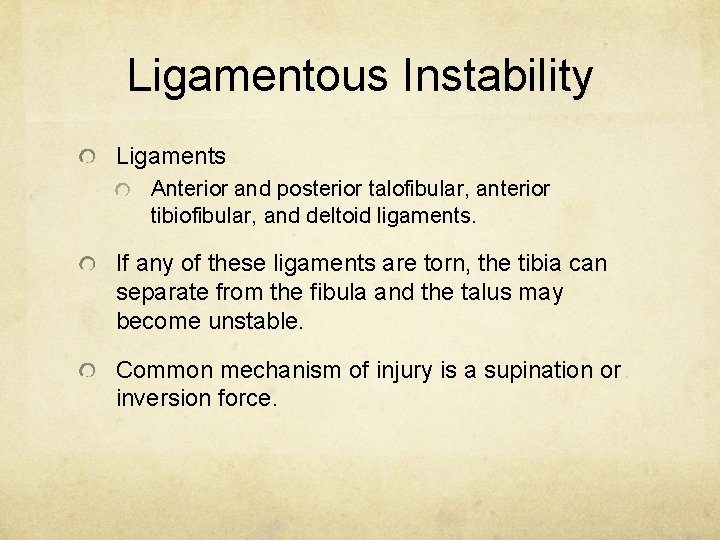 Ligamentous Instability Ligaments Anterior and posterior talofibular, anterior tibiofibular, and deltoid ligaments. If any