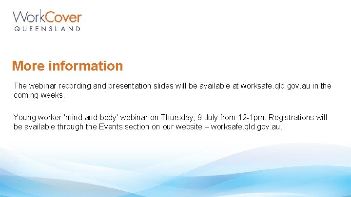 More information The webinar recording and presentation slides will be available at worksafe. qld.