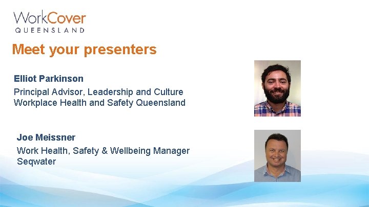 Meet your presenters Elliot Parkinson Principal Advisor, Leadership and Culture Workplace Health and Safety