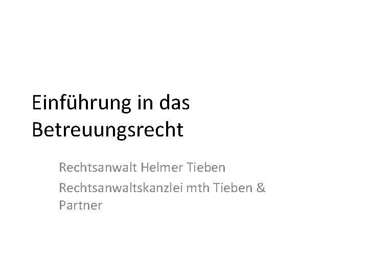 Einführung in das Betreuungsrecht Rechtsanwalt Helmer Tieben Rechtsanwaltskanzlei mth Tieben & Partner 