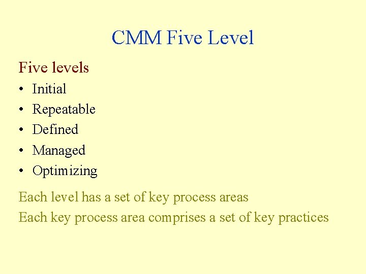 CMM Five Level Five levels • • • Initial Repeatable Defined Managed Optimizing Each