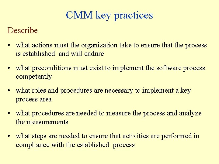 CMM key practices Describe • what actions must the organization take to ensure that