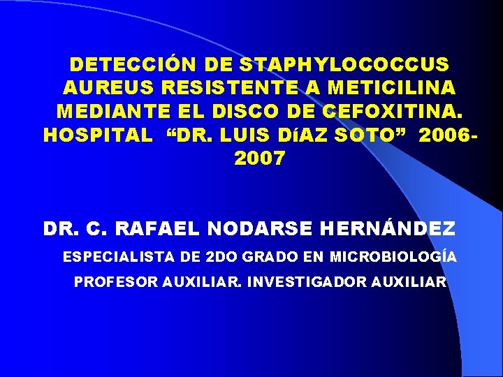  DETECCIÓN DE STAPHYLOCOCCUS AUREUS RESISTENTE A METICILINA MEDIANTE EL DISCO DE CEFOXITINA. HOSPITAL