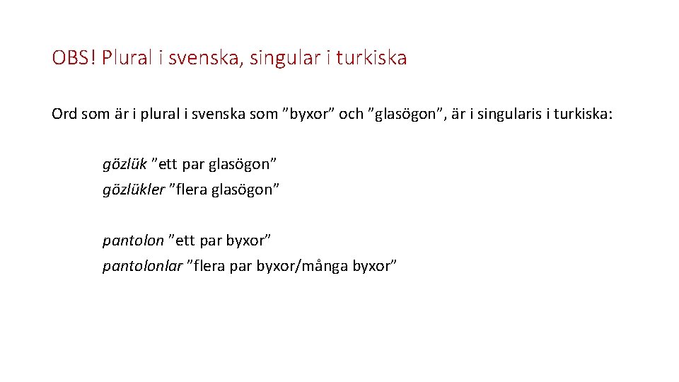 OBS! Plural i svenska, singular i turkiska Ord som är i plural i svenska