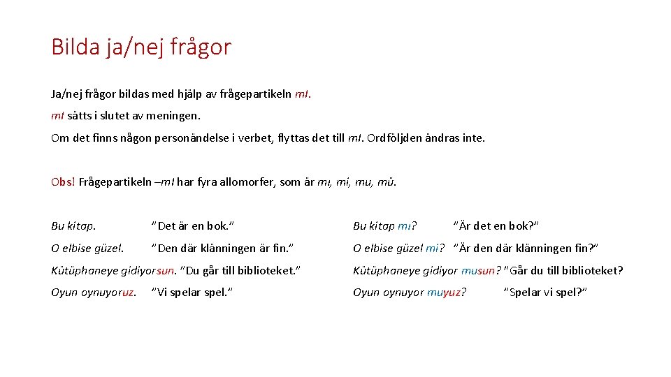 Bilda ja/nej frågor Ja/nej frågor bildas med hjälp av frågepartikeln m. I sätts i