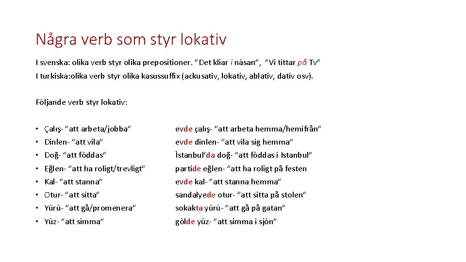 Några verb som styr lokativ I svenska: olika verb styr olika prepositioner. ”Det kliar