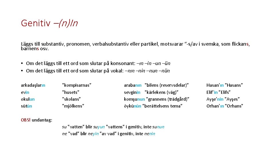 Genitiv –(n)In Läggs till substantiv, pronomen, verbalsubstantiv eller partikel, motsvarar ”-s/av i svenska, som