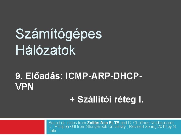 Számítógépes Hálózatok 9. Előadás: ICMP-ARP-DHCPVPN + Szállítói réteg I. Based on slides from Zoltán