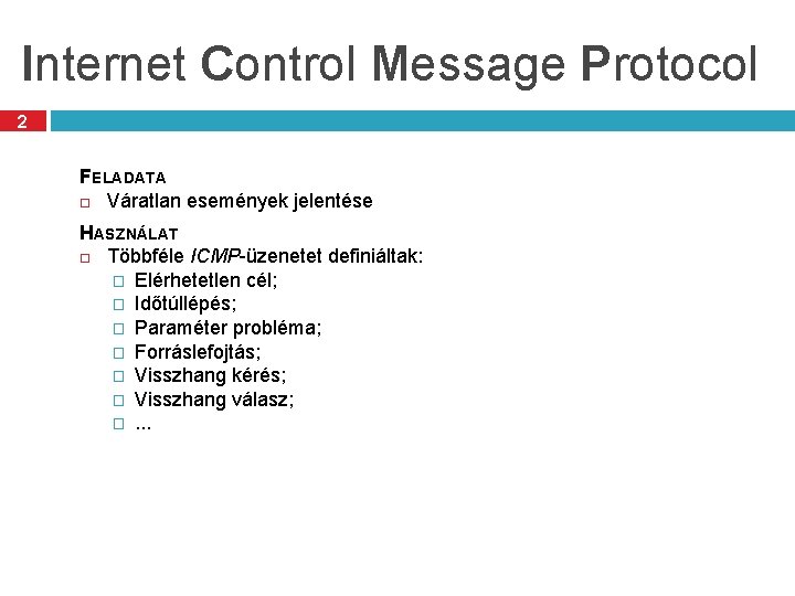 Internet Control Message Protocol 2 FELADATA Váratlan események jelentése HASZNÁLAT Többféle ICMP-üzenetet definiáltak: �