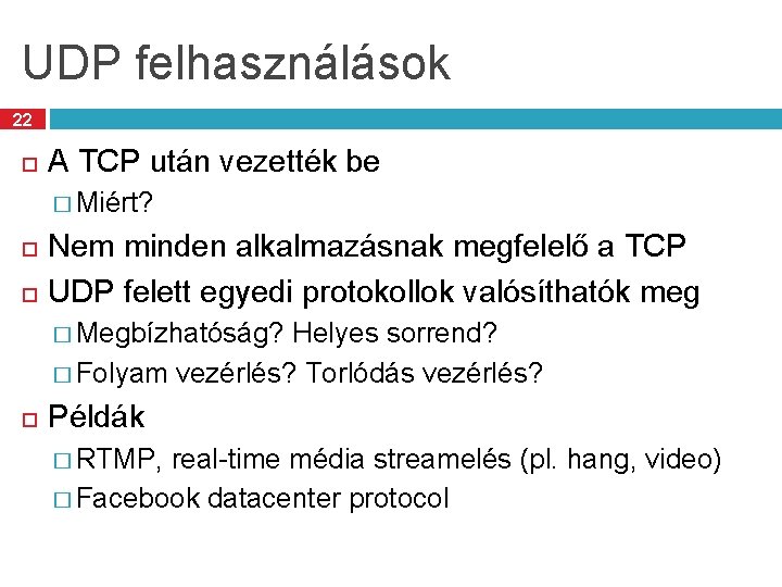 UDP felhasználások 22 A TCP után vezették be � Miért? Nem minden alkalmazásnak megfelelő