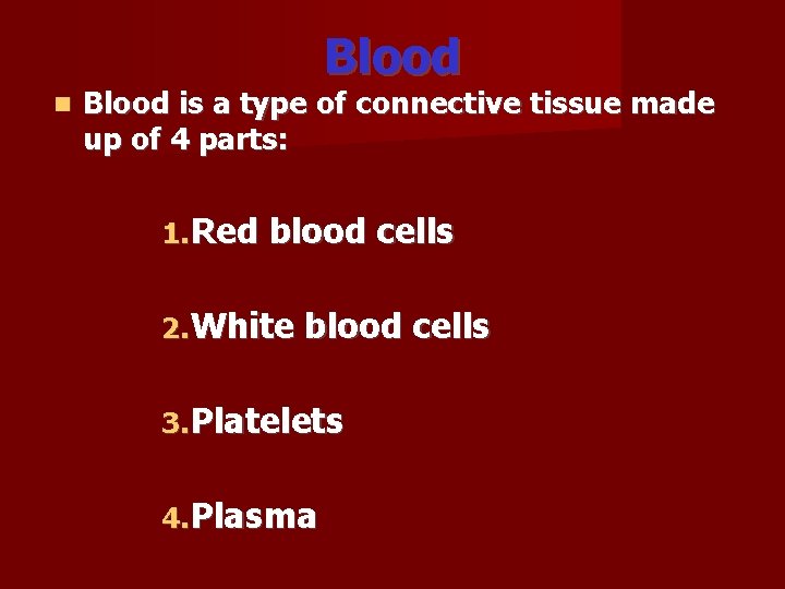 Blood is a type of connective tissue made up of 4 parts: 1. Red