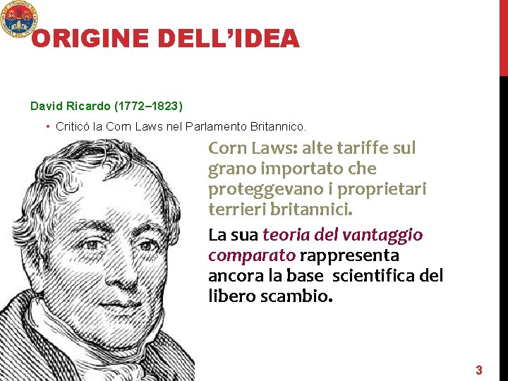 ORIGINE DELL’IDEA David Ricardo (1772– 1823) • Criticò la Corn Laws nel Parlamento Britannico.