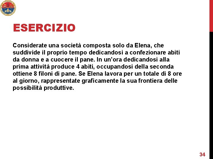 ESERCIZIO Considerate una società composta solo da Elena, che suddivide il proprio tempo dedicandosi