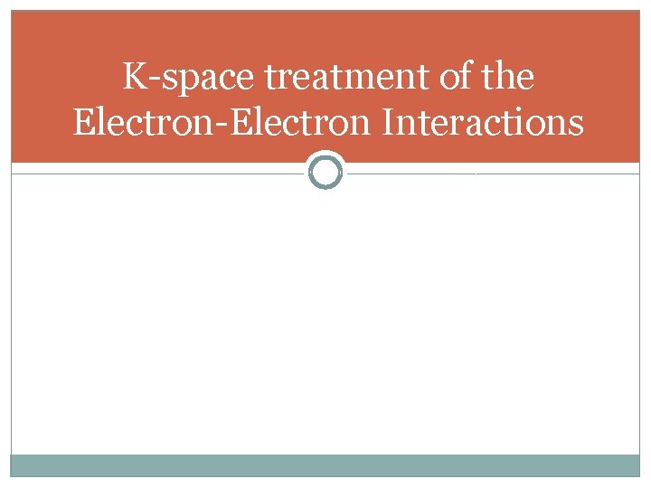 K-space treatment of the Electron-Electron Interactions 