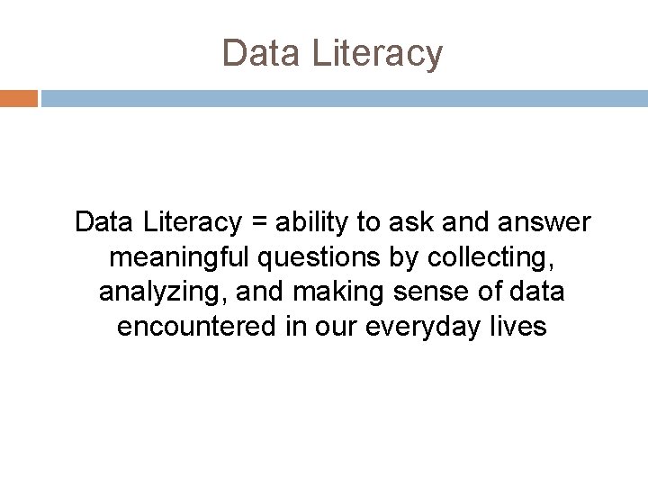 Data Literacy = ability to ask and answer meaningful questions by collecting, analyzing, and