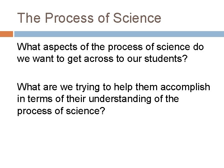 The Process of Science What aspects of the process of science do we want