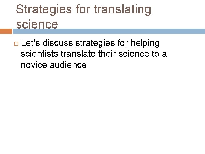Strategies for translating science Let’s discuss strategies for helping scientists translate their science to