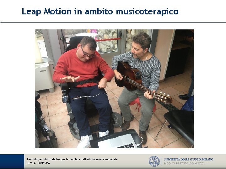 Leap Motion in ambito musicoterapico Tecnologie informatiche per la codifica dell’informazione musicale Luca A.