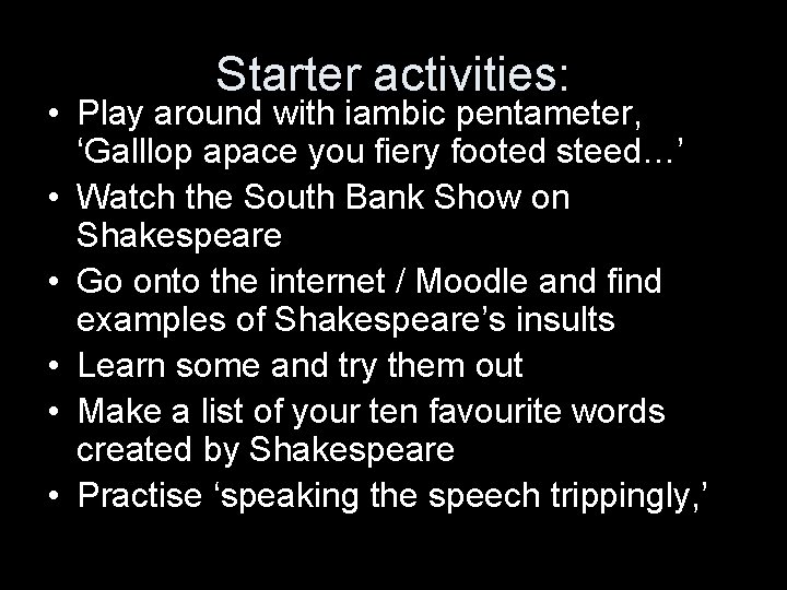 Starter activities: • Play around with iambic pentameter, ‘Galllop apace you fiery footed steed…’