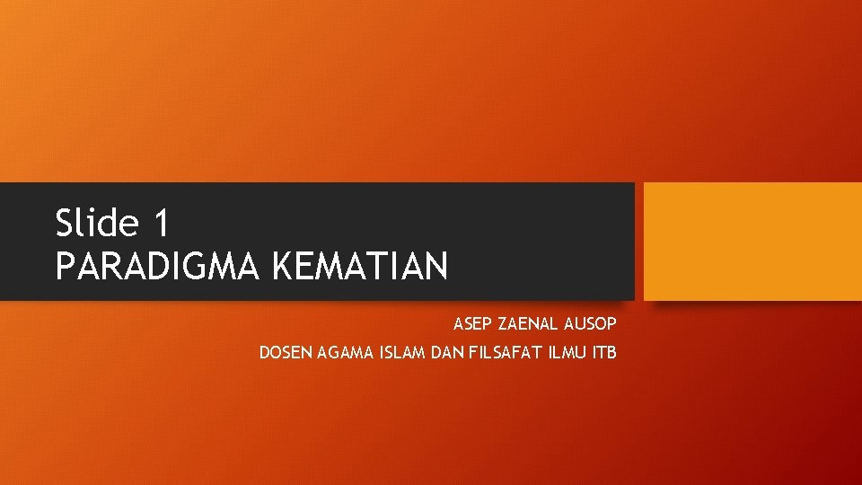 Slide 1 PARADIGMA KEMATIAN ASEP ZAENAL AUSOP DOSEN AGAMA ISLAM DAN FILSAFAT ILMU ITB