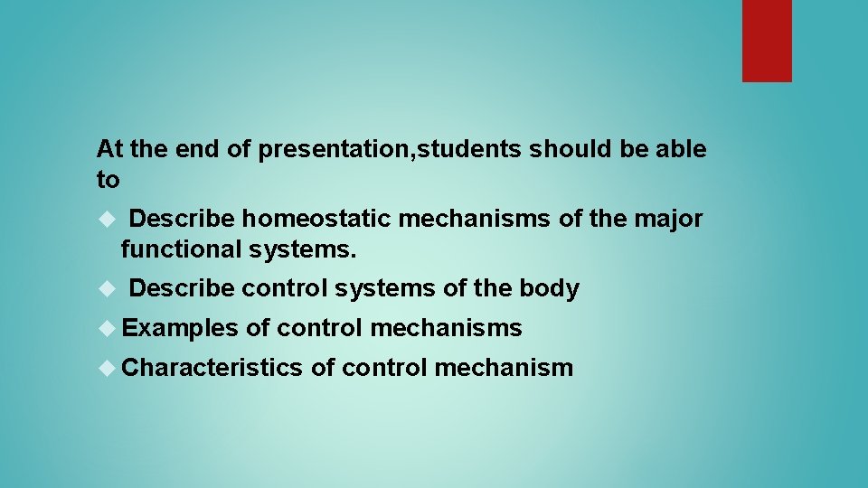 At the end of presentation, students should be able to Describe homeostatic mechanisms of At the end of presentation, students should be able to Describe homeostatic mechanisms of