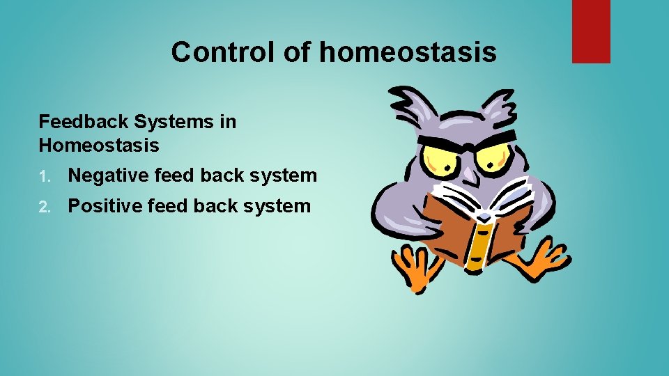 Control of homeostasis Feedback Systems in Homeostasis 1. Negative feed back system 2. Positive Control of homeostasis Feedback Systems in Homeostasis 1. Negative feed back system 2. Positive
