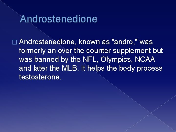Androstenedione � Androstenedione, known as "andro, " was formerly an over the counter supplement